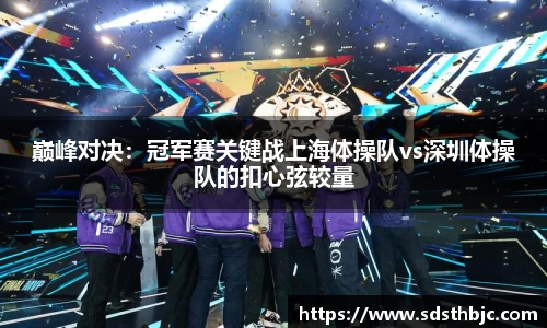 巅峰对决：冠军赛关键战上海体操队vs深圳体操队的扣心弦较量